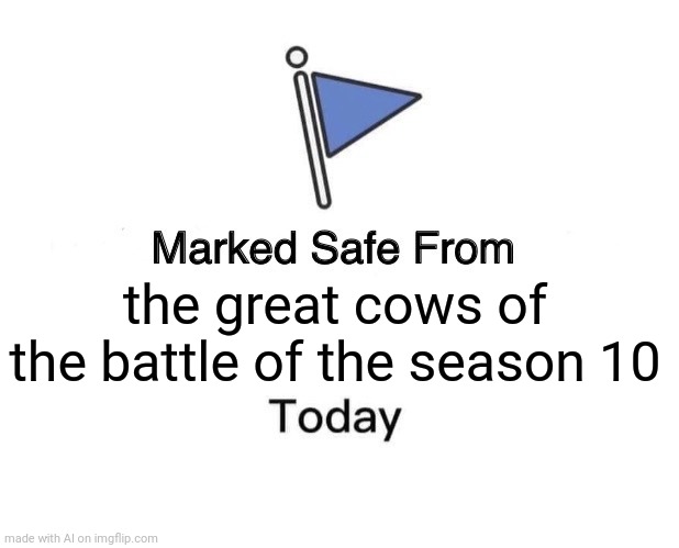 FUNNEH meme | the great cows of the battle of the season 10 | image tagged in marked safe from | made w/ Imgflip meme maker