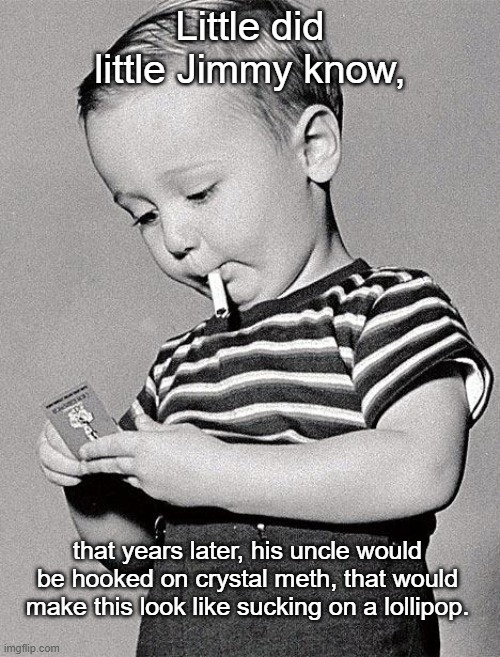 Little Jimmy | Little did little Jimmy know, that years later, his uncle would be hooked on crystal meth, that would make this look like sucking on a lollipop. | image tagged in 1950s kids,little jimmy,kids,dark humor,drugs,crystal meth | made w/ Imgflip meme maker