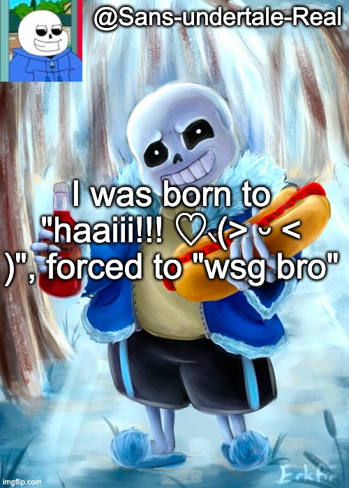 Sans template | I was born to "haaiii!!! ♡⸜(˃ ᵕ ˂ )", forced to "wsg bro" | image tagged in sans template | made w/ Imgflip meme maker
