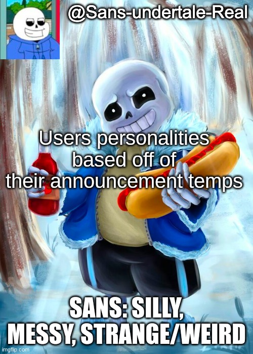 Sans template | Users personalities based off of their announcement temps; SANS: SILLY, MESSY, STRANGE/WEIRD | image tagged in sans template | made w/ Imgflip meme maker