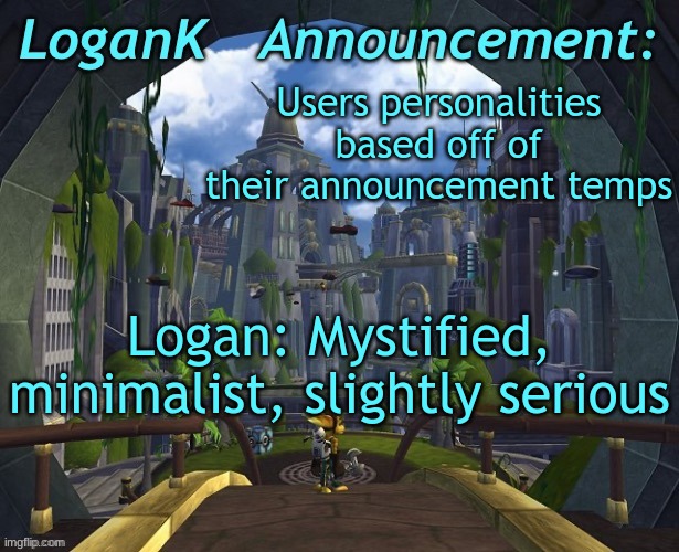 LoganK Ratchet and Clank template | Users personalities based off of their announcement temps; Logan: Mystified, minimalist, slightly serious | image tagged in logank ratchet and clank template | made w/ Imgflip meme maker