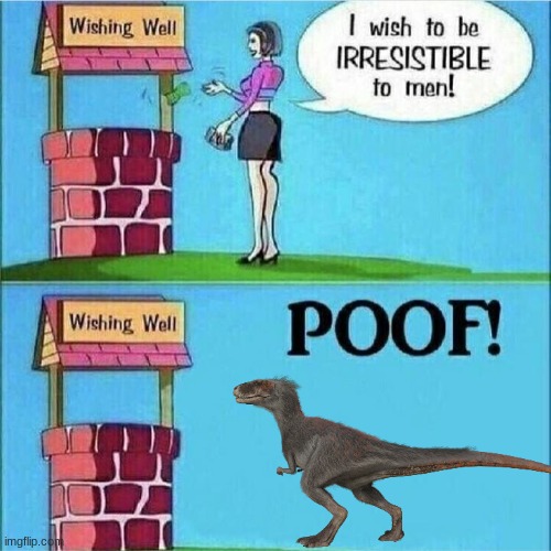 I wish to be irresistible to men | image tagged in i wish to be irresistible to men,jurassic park,jurassic world,dinosaur | made w/ Imgflip meme maker