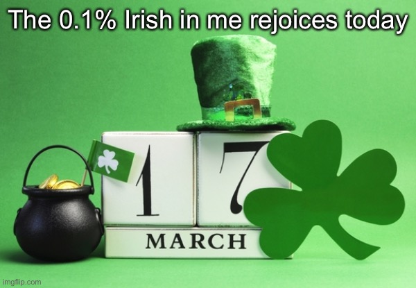 st patrick's day | The 0.1% Irish in me rejoices today | image tagged in st patrick's day | made w/ Imgflip meme maker