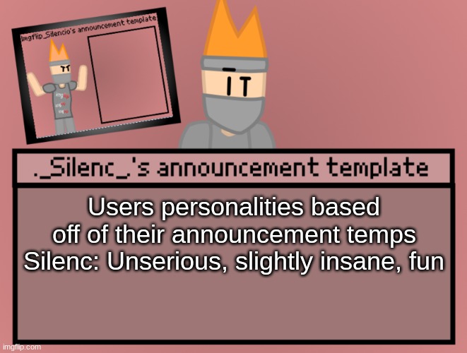 Y'all ain't big fan of this series are ya? | Users personalities based off of their announcement temps
Silenc: Unserious, slightly insane, fun | image tagged in silenc s announcement template | made w/ Imgflip meme maker