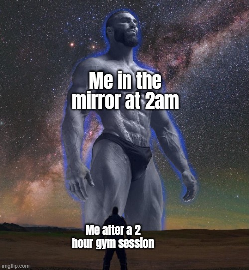 omega chad | Me in the mirror at 2am Me after a 2 hour gym session | image tagged in omega chad | made w/ Imgflip meme maker