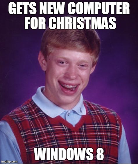 Bad Luck Brian Meme | GETS NEW COMPUTER FOR CHRISTMAS WINDOWS 8 | image tagged in memes,bad luck brian | made w/ Imgflip meme maker
