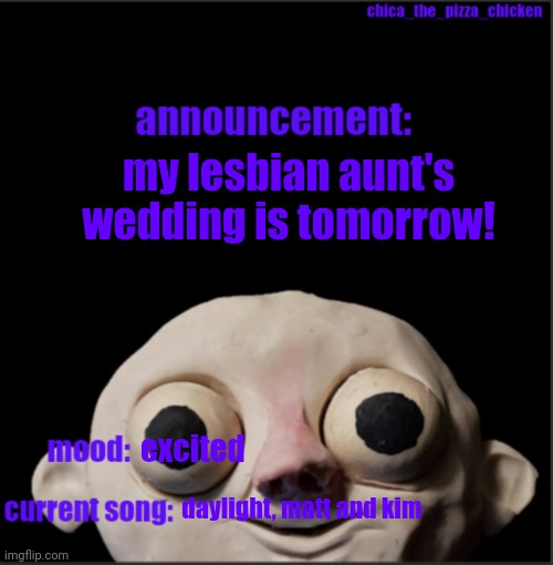 yes! | my lesbian aunt's wedding is tomorrow! excited; daylight, matt and kim | image tagged in chica_the_pizza_chicken announcement template | made w/ Imgflip meme maker