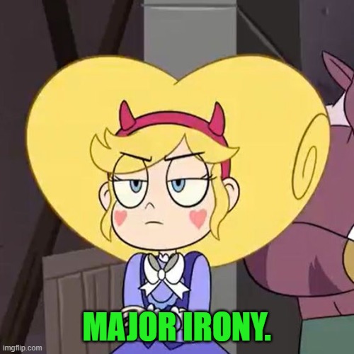 Star butterfly | MAJOR IRONY. | image tagged in star butterfly | made w/ Imgflip meme maker