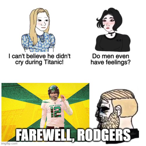 Farewell, Rodgers... :( | FAREWELL, RODGERS | image tagged in do men have feelings | made w/ Imgflip meme maker