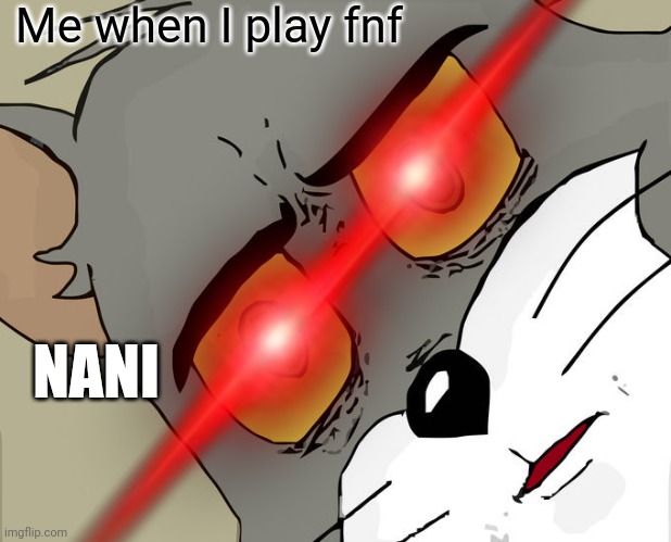 FNF memes | Me when I play fnf; NANI | image tagged in friday night funkin | made w/ Imgflip meme maker