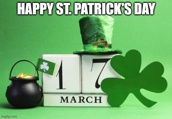 st patrick's day | HAPPY ST. PATRICK'S DAY | image tagged in st patrick's day,holidays,clover,green | made w/ Imgflip meme maker