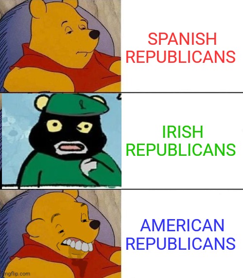 Best,Better, Blurst | SPANISH REPUBLICANS; IRISH REPUBLICANS; AMERICAN REPUBLICANS | image tagged in best better blurst | made w/ Imgflip meme maker