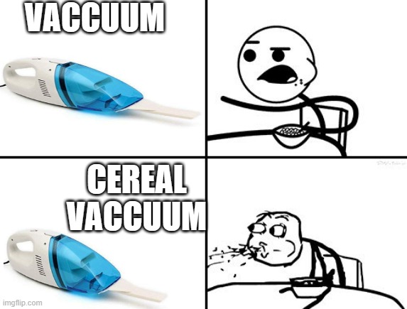 He will never | VACCUUM; CEREAL VACCUUM | image tagged in he will never | made w/ Imgflip meme maker