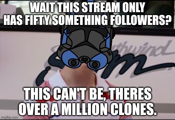 You Guys are Getting Paid | WAIT THIS STREAM ONLY HAS FIFTY SOMETHING FOLLOWERS? THIS CAN'T BE, THERES OVER A MILLION CLONES. | image tagged in you guys are getting paid | made w/ Imgflip meme maker