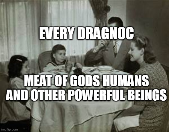 1950 Family Meal | EVERY DRAGNOC MEAT OF GODS HUMANS AND OTHER POWERFUL BEINGS | image tagged in 1950 family meal | made w/ Imgflip meme maker