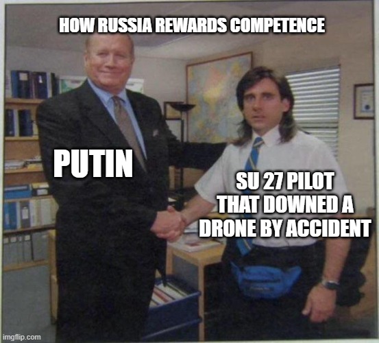 the office handshake | HOW RUSSIA REWARDS COMPETENCE; PUTIN; SU 27 PILOT THAT DOWNED A DRONE BY ACCIDENT | image tagged in the office handshake | made w/ Imgflip meme maker