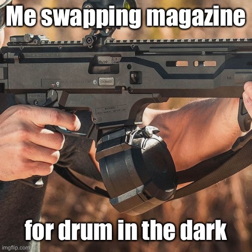 Me swapping magazine for drum in the dark | made w/ Imgflip meme maker