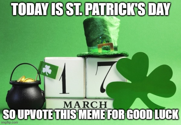 st patrick's day | TODAY IS ST. PATRICK'S DAY; SO UPVOTE THIS MEME FOR GOOD LUCK | image tagged in st patrick's day,upvotes,memes,president_joe_biden,clover,luck | made w/ Imgflip meme maker