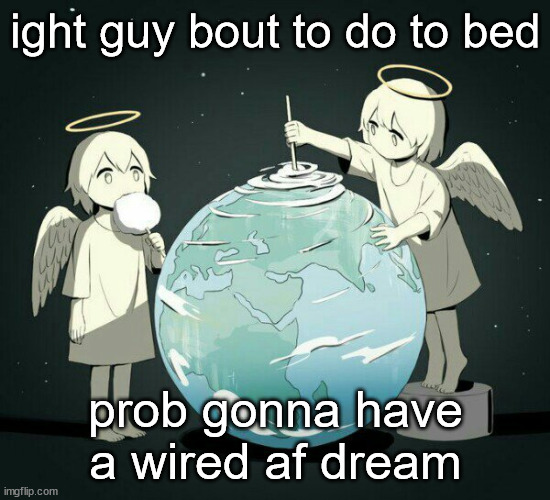 Avogado6 | ight guy bout to do to bed; prob gonna have a wired af dream | image tagged in avogado6 | made w/ Imgflip meme maker