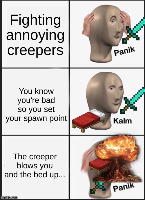 Panik Kalm Panik | Fighting annoying creepers; You know you're bad so you set your spawn point; The creeper blows you and the bed up... | image tagged in memes,panik kalm panik,minecraft,funny memes | made w/ Imgflip meme maker