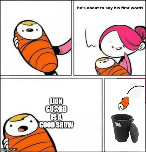 baby trash can | LION GU@RD IS A GOOD SHOW | image tagged in baby trash can,the lion guard,trash | made w/ Imgflip meme maker