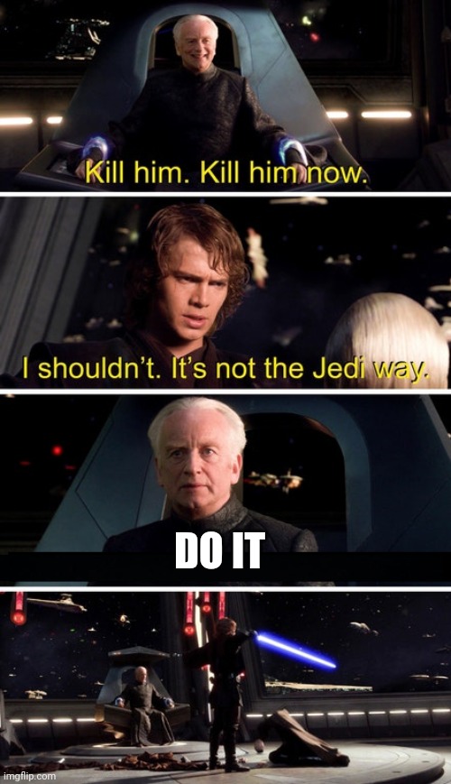 palpatine kill him | DO IT | image tagged in palpatine kill him | made w/ Imgflip meme maker