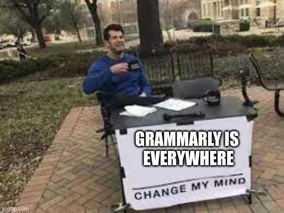 GRAMMARLY IS 
EVERYWHERE | image tagged in memes | made w/ Imgflip meme maker