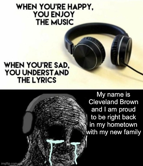When you’re happy you enjoy the music | My name is Cleveland Brown and I am proud to be right back in my hometown with my new family | image tagged in when you re happy you enjoy the music,memes | made w/ Imgflip meme maker