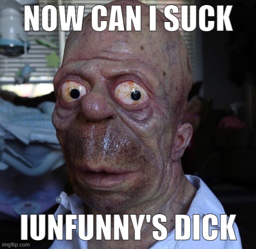 .kcirraY: I'm a avid fan of child porn. /srs | NOW CAN I SUCK; IUNFUNNY'S DICK | image tagged in nomer | made w/ Imgflip meme maker