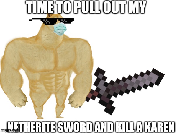 TIME TO PULL OUT MY NETHERITE SWORD AND KILL A KAREN | made w/ Imgflip meme maker