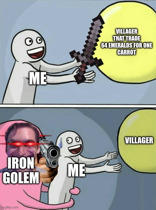 Running Away Balloon | VILLAGER
THAT TRADE 64 EMERALDS FOR ONE
CARROT; ME; VILLAGER; IRON
GOLEM; ME | image tagged in memes,running away balloon | made w/ Imgflip meme maker