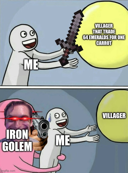 Running Away Balloon | VILLAGER
THAT TRADE 64 EMERALDS FOR ONE
CARROT; ME; VILLAGER; IRON
GOLEM; ME | image tagged in memes,running away balloon | made w/ Imgflip meme maker