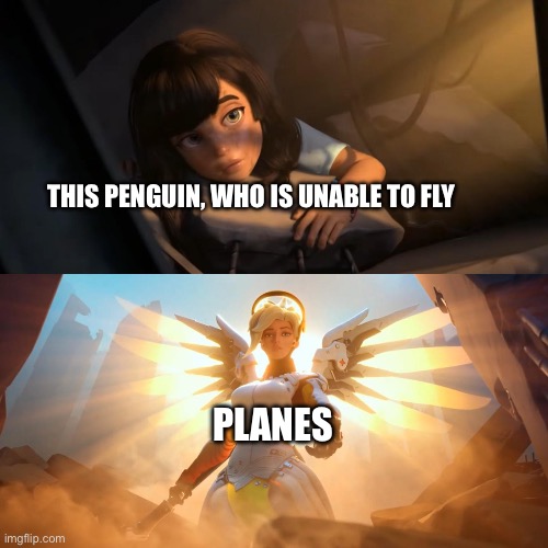 Overwatch Mercy Meme | THIS PENGUIN, WHO IS UNABLE TO FLY PLANES | image tagged in overwatch mercy meme | made w/ Imgflip meme maker