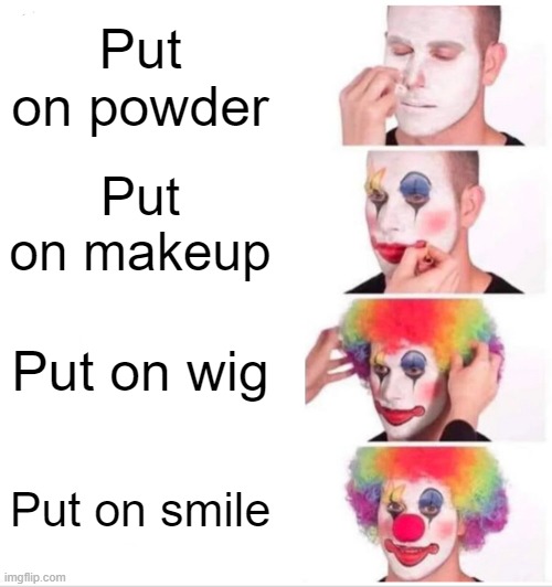 Clown Applying Makeup | Put on powder; Put on makeup; Put on wig; Put on smile | image tagged in memes,clown applying makeup,antimeme | made w/ Imgflip meme maker