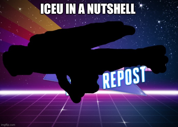 I barely didnt check the descriptions | ICEU IN A NUTSHELL | image tagged in nice meme but what it is it's a repost | made w/ Imgflip meme maker