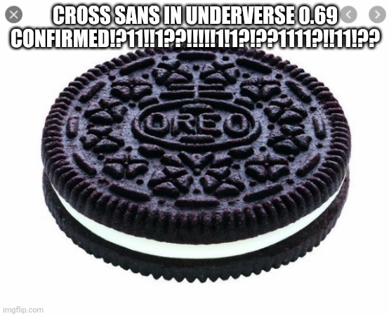 Ong | CROSS SANS IN UNDERVERSE 0.69 CONFIRMED!?11!!1??!!!!!1!1?!??1111?!!11!?? | image tagged in one oreo | made w/ Imgflip meme maker