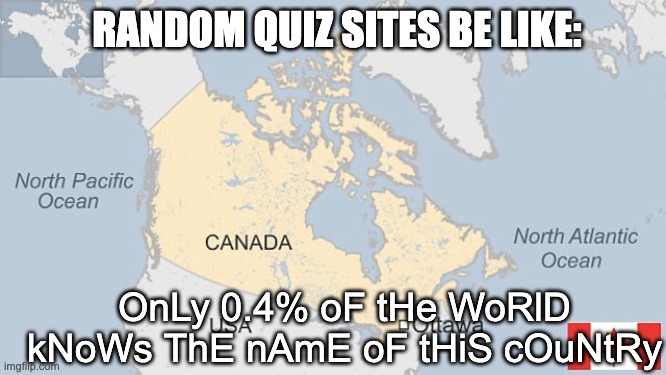 I don't know this. Do you? | RANDOM QUIZ SITES BE LIKE:; OnLy 0.4% oF tHe WoRlD kNoWs ThE nAmE oF tHiS cOuNtRy | image tagged in country | made w/ Imgflip meme maker