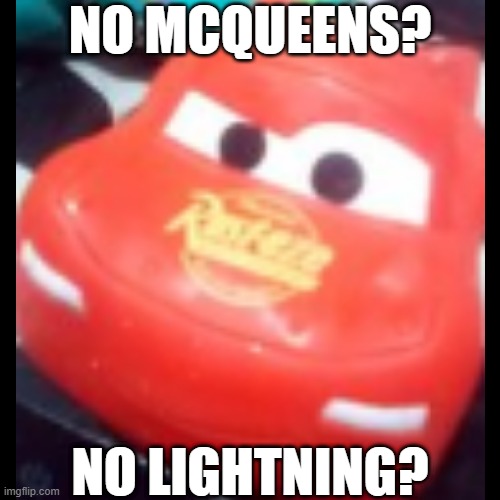 I have this in my house. I must protect it | NO MCQUEENS? NO LIGHTNING? | image tagged in no bitches,the rock | made w/ Imgflip meme maker