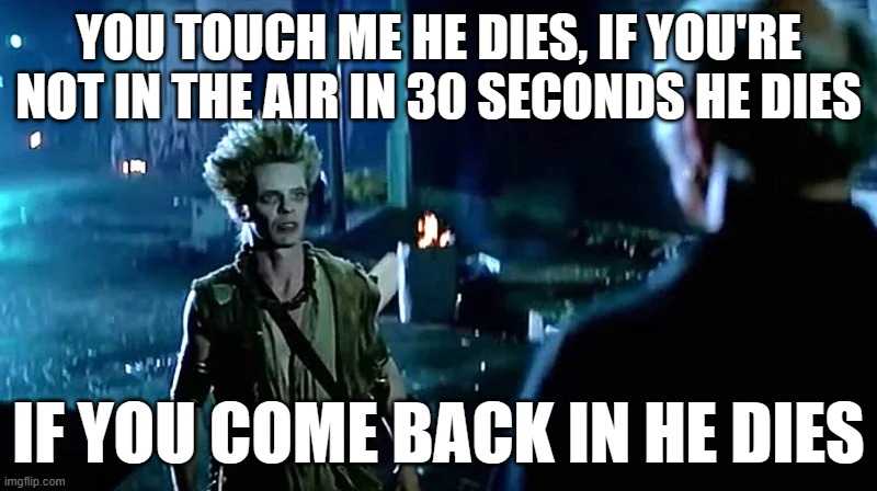 romero | YOU TOUCH ME HE DIES, IF YOU'RE NOT IN THE AIR IN 30 SECONDS HE DIES; IF YOU COME BACK IN HE DIES | image tagged in movie | made w/ Imgflip meme maker
