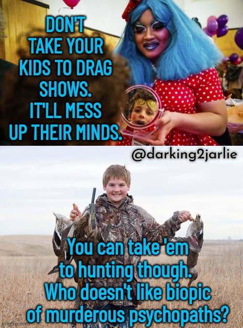 Netflix needs more content y'all! | DON'T TAKE YOUR KIDS TO DRAG SHOWS. IT'LL MESS UP THEIR MINDS. @darking2jarlie; You can take 'em to hunting though. 
Who doesn't like biopic of murderous psychopaths? | image tagged in transgender,conservative logic,america,psychopath,hunting,conservatives | made w/ Imgflip meme maker