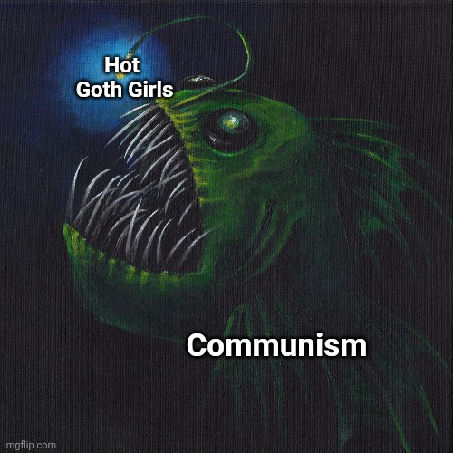 How they get you | Hot 
Goth Girls; Communism | image tagged in communism,goth memes | made w/ Imgflip meme maker
