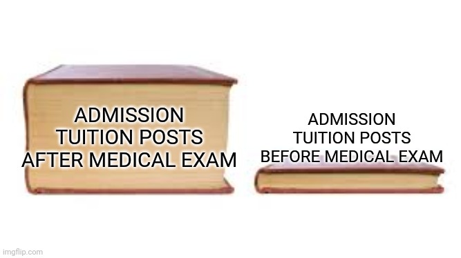 Big book small book | ADMISSION TUITION POSTS AFTER MEDICAL EXAM; ADMISSION TUITION POSTS BEFORE MEDICAL EXAM | image tagged in big book small book | made w/ Imgflip meme maker