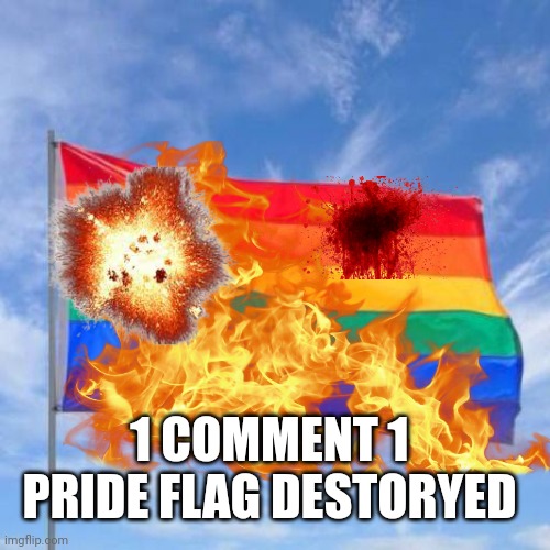 Burn the Flag | 1 COMMENT 1 PRIDE FLAG DESTORYED | made w/ Imgflip meme maker