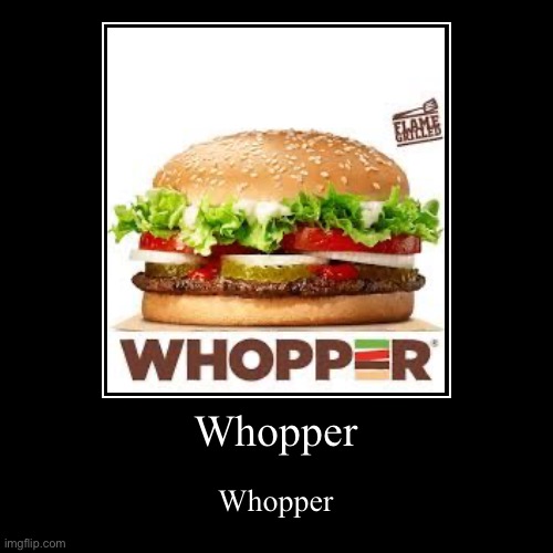 Whopper | image tagged in funny,demotivationals | made w/ Imgflip demotivational maker