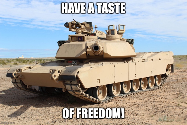 M1 Abrams | HAVE A TASTE; OF FREEDOM! | image tagged in m1 abrams | made w/ Imgflip meme maker
