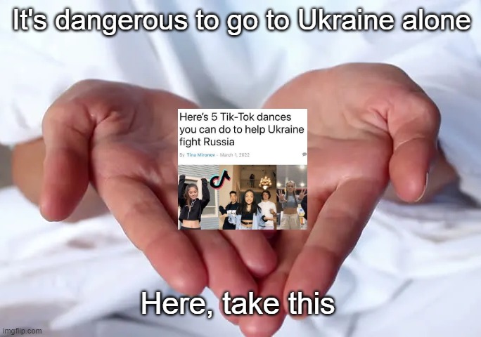I feel safer already | It's dangerous to go to Ukraine alone; Here, take this | image tagged in safety,dance | made w/ Imgflip meme maker