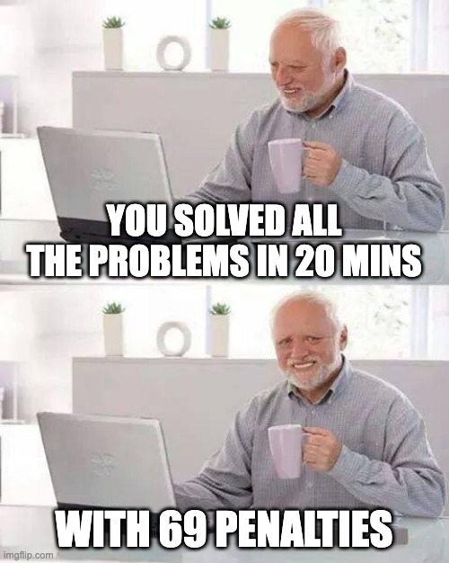 Hide the Pain Harold Meme | YOU SOLVED ALL THE PROBLEMS IN 20 MINS; WITH 69 PENALTIES | image tagged in memes,hide the pain harold | made w/ Imgflip meme maker