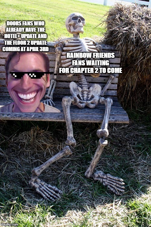True | DOORS FANS WHO ALREADY HAVE THE HOTEL+ UPDATE AND THE FLOOR 2 UPDATE COMING AT APRIL 3RD; RAINBOW FRIENDS FANS WAITING FOR CHAPTER 2 TO COME | image tagged in skeleton on bench,memes,roblox meme | made w/ Imgflip meme maker