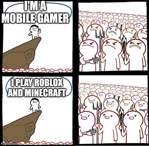 Anyone relate to this? | I'M A MOBILE GAMER; I PLAY ROBLOX AND MINECRAFT | image tagged in preaching to the mob | made w/ Imgflip meme maker