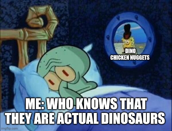 Dino nuggets are dinosaurs | DINO CHICKEN NUGGETS; ME: WHO KNOWS THAT THEY ARE ACTUAL DINOSAURS | image tagged in cowboy spongebob | made w/ Imgflip meme maker